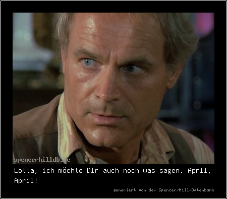 Lotta, ich möchte Dir auch noch was sagen. April, April!
