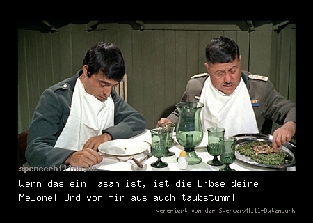 Wenn das ein Fasan ist, ist die Erbse deine Melone! Und von mir aus auch taubstumm!