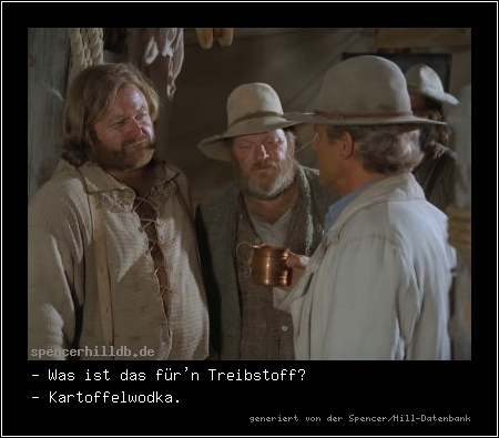 - Was ist das für'n Treibstoff?
- Kartoffelwodka.