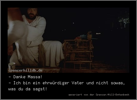 - Danke Massa!
- Ich bin ein ehrwürdiger Vater und nicht sowas, was du da sagst!