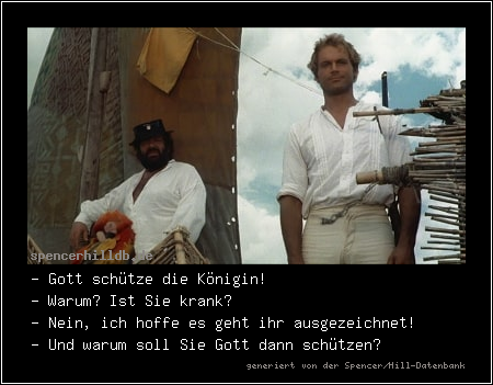- Gott schütze die Königin! 
- Warum? Ist Sie krank?
- Nein, ich hoffe es geht ihr ausgezeichnet!
- Und warum soll Sie Gott dann schützen?