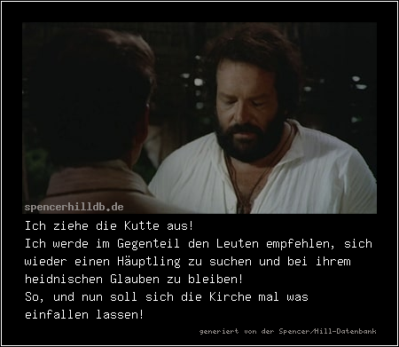 Ich ziehe die Kutte aus! 
Ich werde im Gegenteil den Leuten empfehlen, sich wieder einen Häuptling zu suchen und bei ihrem heidnischen Glauben zu bleiben!
So, und nun soll sich die Kirche mal was einfallen lassen!