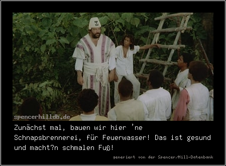 Zunächst mal, bauen wir hier 'ne Schnapsbrennerei, für Feuerwasser! Das ist gesund und macht’n schmalen Fuß!