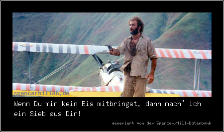 Wenn Du mir kein Eis mitbringst, dann mach' ich ein Sieb aus Dir!