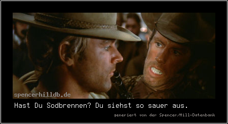 Hast Du Sodbrennen? Du siehst so sauer aus.