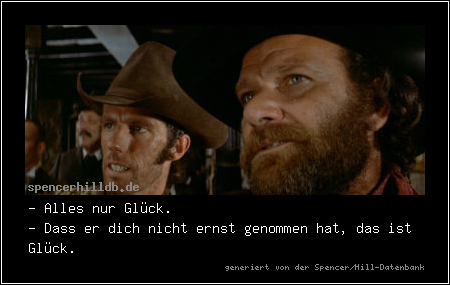 - Alles nur Glück.
- Dass er dich nicht ernst genommen hat, das ist Glück.