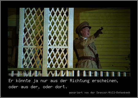 Er könnte ja nur aus der Richtung erscheinen, oder aus der, oder dort.