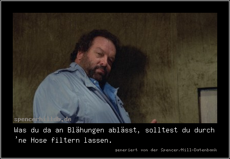 Was du da an Blähungen ablässt, solltest du durch 'ne Hose filtern lassen.