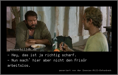 - Hey, das ist ja richtig scharf.
- Nun mach' hier aber nicht den Frisör arbeitslos.
