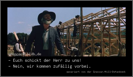 - Euch schickt der Herr zu uns!
- Nein, wir kommen zufällig vorbei.