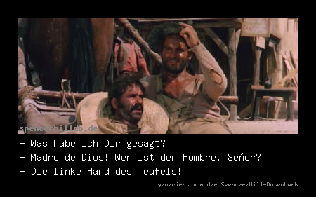 - Was habe ich Dir gesagt?
- Madre de Dios! Wer ist der Hombre, Señor?
- Die linke Hand des Teufels!