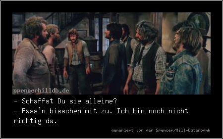 - Schaffst Du sie alleine?
- Fass'n bisschen mit zu. Ich bin noch nicht richtig da.