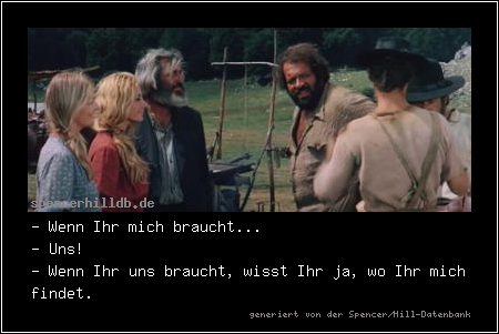 - Wenn Ihr mich braucht...
- Uns!
- Wenn Ihr uns braucht, wisst Ihr ja, wo Ihr mich findet.