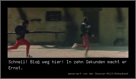 Schnell! Bloß weg hier! In zehn Sekunden macht er Ernst.