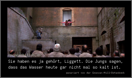 Sie haben es ja gehört, Liggett. Die Jungs sagen, dass das Wasser heute gar nicht mal so kalt ist.