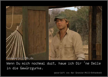 Wenn Du mich nochmal duzt, haue ich Dir 'ne Delle in die Gewürzgurke.