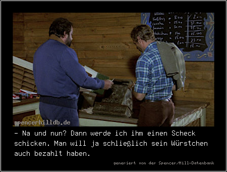 - Na und nun? Dann werde ich ihm einen Scheck schicken. Man will ja schließlich sein Würstchen auch bezahlt haben.