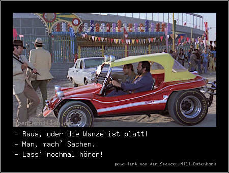 - Raus, oder die Wanze ist platt!
- Man, mach' Sachen.
- Lass' nochmal hören!
