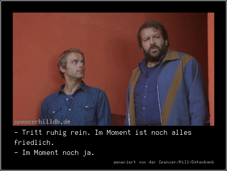 - Tritt ruhig rein. Im Moment ist noch alles friedlich.
- Im Moment noch ja.