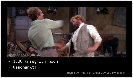 - 1,30 krieg ich noch!
- Geschenkt!
