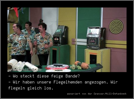 - Wo steckt diese feige Bande?
- Wir haben unsere Flegelhemden angezogen. Wir flegeln gleich los.