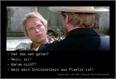 - Hat das weh getan?
- Nein, sir!
- Warum nicht?
- Weil mein Schlüsselbein aus Plastik ist!