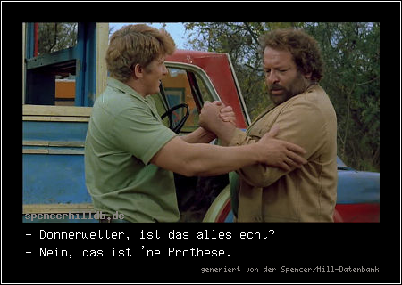 - Donnerwetter, ist das alles echt?
- Nein, das ist 'ne Prothese.