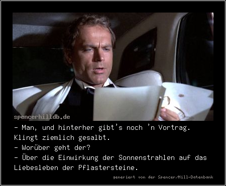 - Man, und hinterher gibt's noch 'n Vortrag. Klingt ziemlich gesalbt.
- Worüber geht der?
- Über die Einwirkung der Sonnenstrahlen auf das Liebesleben der Pflastersteine.