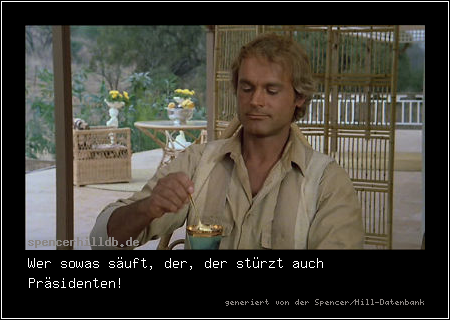 Wer sowas säuft, der, der stürzt auch Präsidenten!
