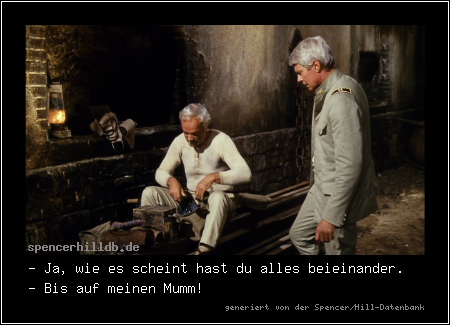- Ja, wie es scheint hast du alles beieinander.
- Bis auf meinen Mumm!