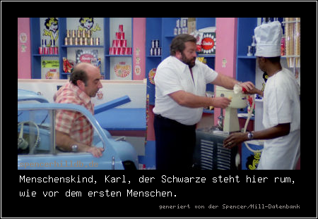 Menschenskind, Karl, der Schwarze steht hier rum, wie vor dem ersten Menschen.