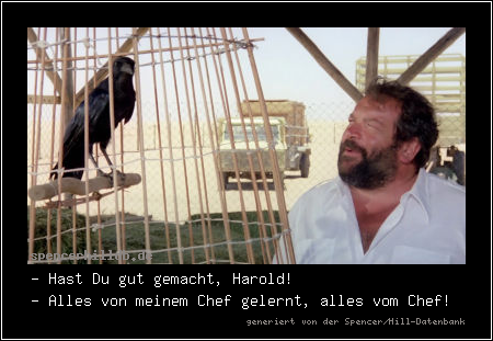 - Hast Du gut gemacht, Harold!
- Alles von meinem Chef gelernt, alles vom Chef!