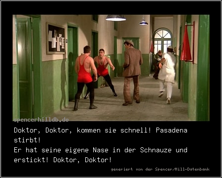 Doktor, Doktor, kommen sie schnell! Pasadena stirbt!
Er hat seine eigene Nase in der Schnauze und erstickt! Doktor, Doktor!
