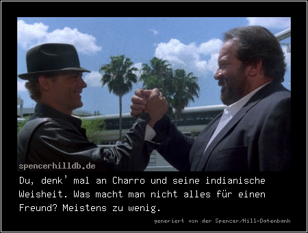 Du, denk' mal an Charro und seine indianische Weisheit. Was macht man nicht alles für einen Freund? Meistens zu wenig.