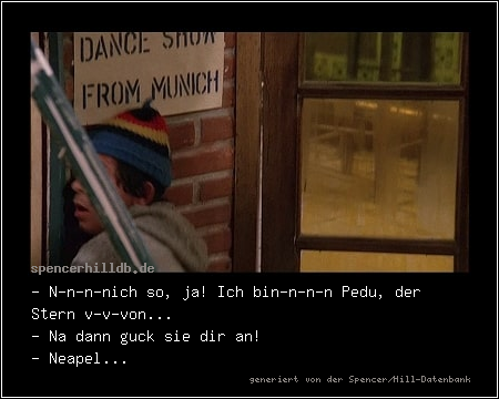 - N-n-n-nich so, ja! Ich bin-n-n-n Pedu, der Stern v-v-von...
- Na dann guck sie dir an!
- Neapel...