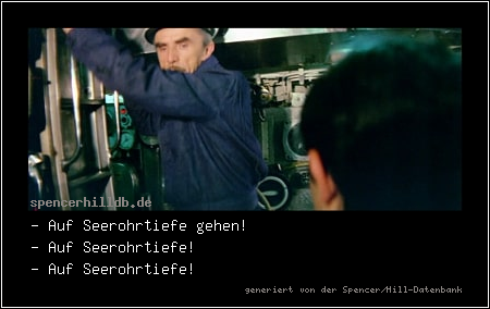 - Auf Seerohrtiefe gehen!
- Auf Seerohrtiefe!
- Auf Seerohrtiefe!