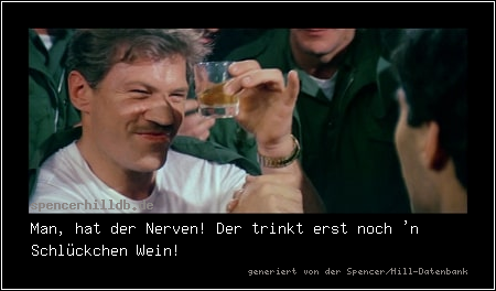 Man, hat der Nerven! Der trinkt erst noch 'n Schlückchen Wein!