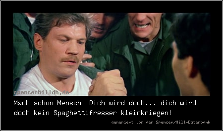 Mach schon Mensch! Dich wird doch... dich wird doch kein Spaghettifresser kleinkriegen!