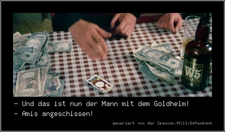 - Und das ist nun der Mann mit dem Goldhelm!
- Amis angeschissen!