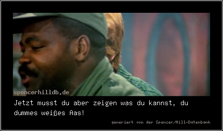 Jetzt musst du aber zeigen was du kannst, du dummes weißes Aas!
