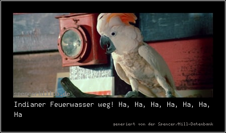 Indianer Feuerwasser weg! Ha, Ha, Ha, Ha, Ha, Ha, Ha