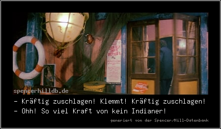 - Kräftig zuschlagen! Klemmt! Kräftig zuschlagen!
- Ohh! So viel Kraft von kein Indianer!