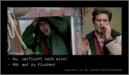 - Au, verflucht noch eins!
- Hör auf zu fluchen!