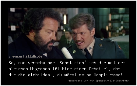 So, nun verschwinde! Sonst zieh' ich dir mit dem bleichen Migränestift hier einen Scheitel, das dir dir einbildest, du wärst meine Adoptivmama!