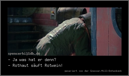 - Ja was hat er denn? 
- Rothaut säuft Rotwein!