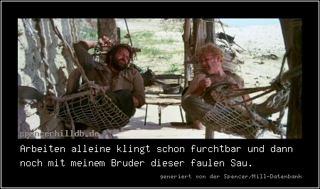 Arbeiten alleine klingt schon furchtbar und dann noch mit meinem Bruder dieser faulen Sau.
