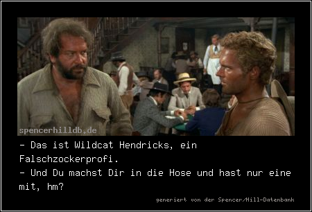 - Das ist Wildcat Hendricks, ein Falschzockerprofi.
- Und Du machst Dir in die Hose und hast nur eine mit, hm?