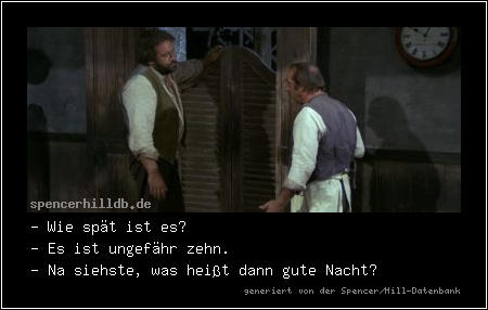 - Wie spät ist es?
- Es ist ungefähr zehn.
- Na siehste, was heißt dann gute Nacht?