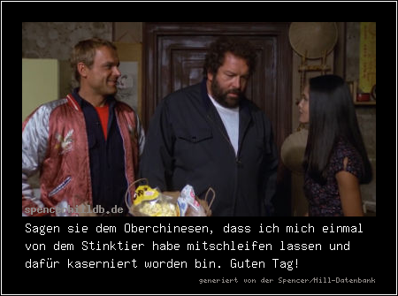 Sagen sie dem Oberchinesen, dass ich mich einmal von dem Stinktier habe mitschleifen lassen und dafür kaserniert worden bin. Guten Tag!