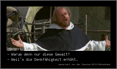 - Warum denn nur diese Gewalt?
- Weil's die Denkfähigkeit erhöht.